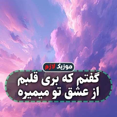 دانلود آهنگ گفتم که بری قلبم از عشق تو میمیره دانلود آهنگ گفتم که بری قلبم از عشق تو میمیره